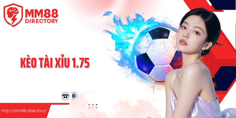Kèo 1.75 tài xỉu